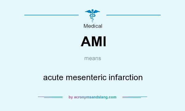 What does AMI mean? It stands for acute mesenteric infarction