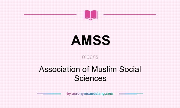 What does AMSS mean? It stands for Association of Muslim Social Sciences