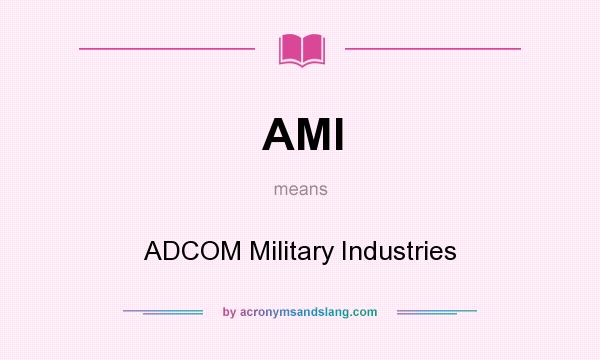 What does AMI mean? It stands for ADCOM Military Industries