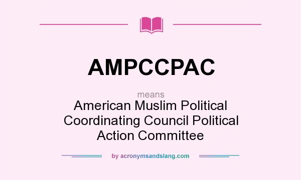 What does AMPCCPAC mean? It stands for American Muslim Political Coordinating Council Political Action Committee