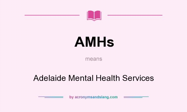 What does AMHs mean? It stands for Adelaide Mental Health Services