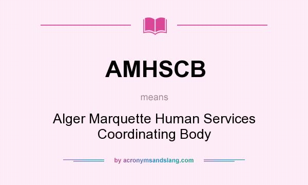 What does AMHSCB mean? It stands for Alger Marquette Human Services Coordinating Body