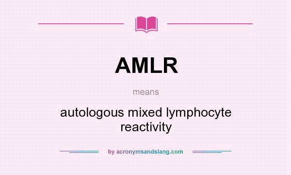 What does AMLR mean? It stands for autologous mixed lymphocyte reactivity