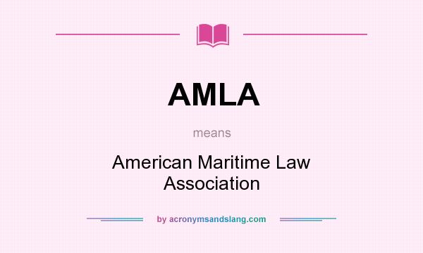 What does AMLA mean? It stands for American Maritime Law Association