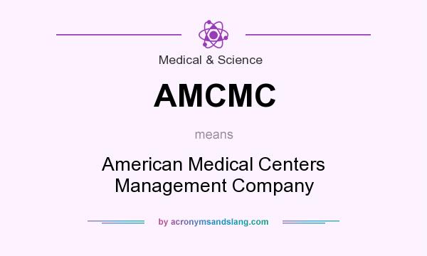 What does AMCMC mean? It stands for American Medical Centers Management Company