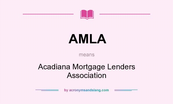 What does AMLA mean? It stands for Acadiana Mortgage Lenders Association