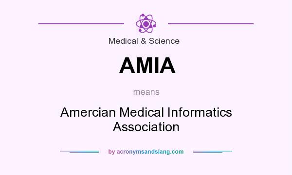 What does AMIA mean? It stands for Amercian Medical Informatics Association