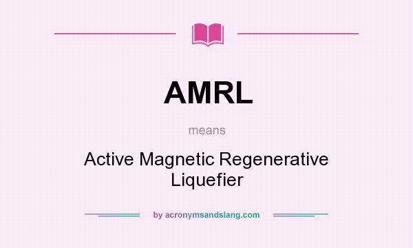 What does AMRL mean? It stands for Active Magnetic Regenerative Liquefier