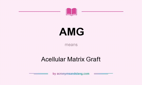 What does AMG mean? It stands for Acellular Matrix Graft