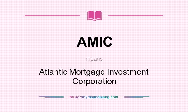 What does AMIC mean? It stands for Atlantic Mortgage Investment Corporation