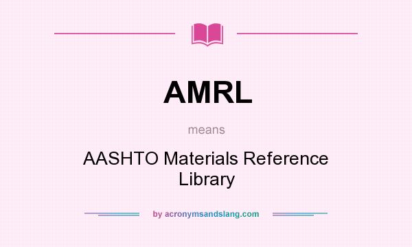 What does AMRL mean? It stands for AASHTO Materials Reference Library