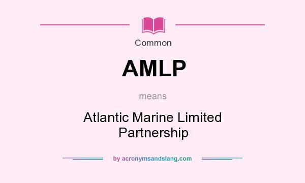 What does AMLP mean? It stands for Atlantic Marine Limited Partnership