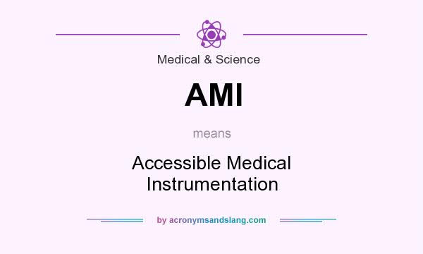 What does AMI mean? It stands for Accessible Medical Instrumentation