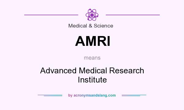 What does AMRI mean? It stands for Advanced Medical Research Institute