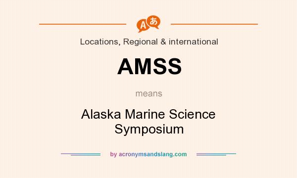 What does AMSS mean? It stands for Alaska Marine Science Symposium