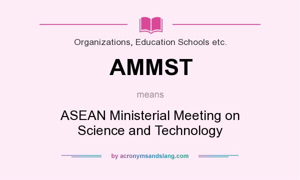 What does AMMST mean? It stands for ASEAN Ministerial Meeting on Science and Technology