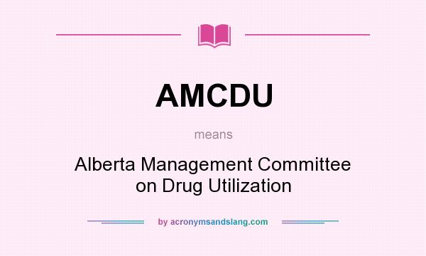 What does AMCDU mean? It stands for Alberta Management Committee on Drug Utilization