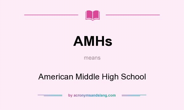 What does AMHs mean? It stands for American Middle High School