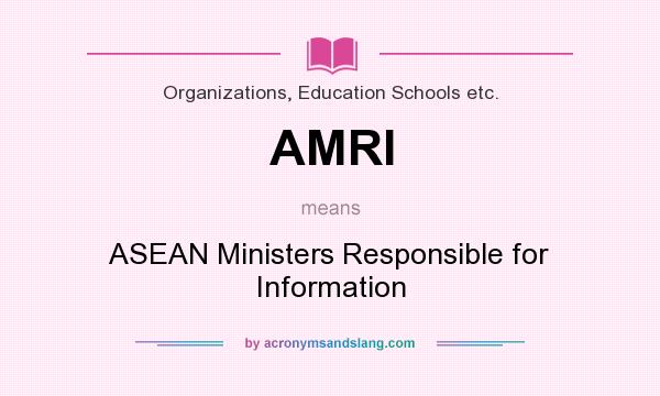 What does AMRI mean? It stands for ASEAN Ministers Responsible for Information