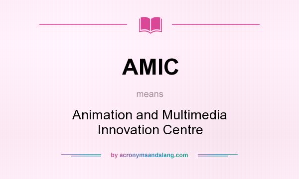 What does AMIC mean? It stands for Animation and Multimedia Innovation Centre