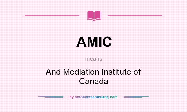 What does AMIC mean? It stands for And Mediation Institute of Canada