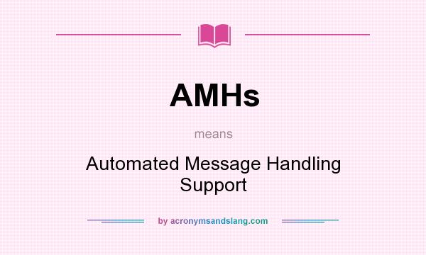 What does AMHs mean? It stands for Automated Message Handling Support