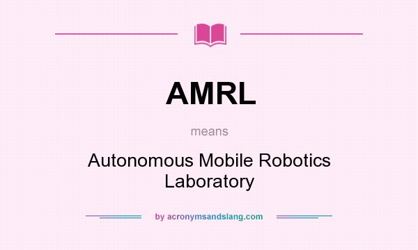 What does AMRL mean? It stands for Autonomous Mobile Robotics Laboratory