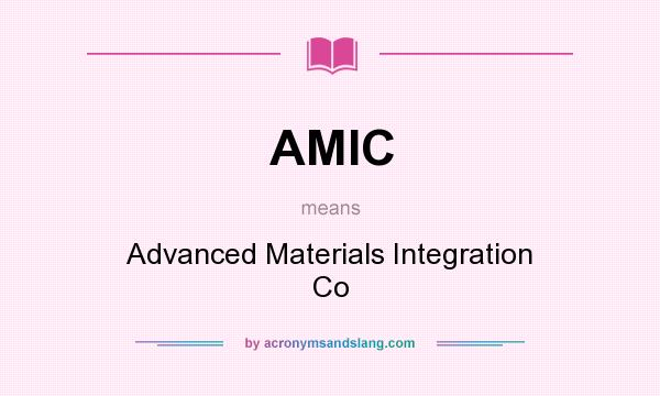 What does AMIC mean? It stands for Advanced Materials Integration Co