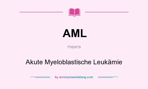 What does AML mean? It stands for Akute Myeloblastische Leukämie