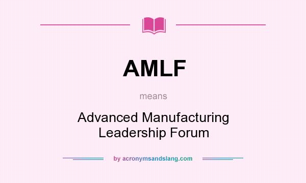 What does AMLF mean? It stands for Advanced Manufacturing Leadership Forum