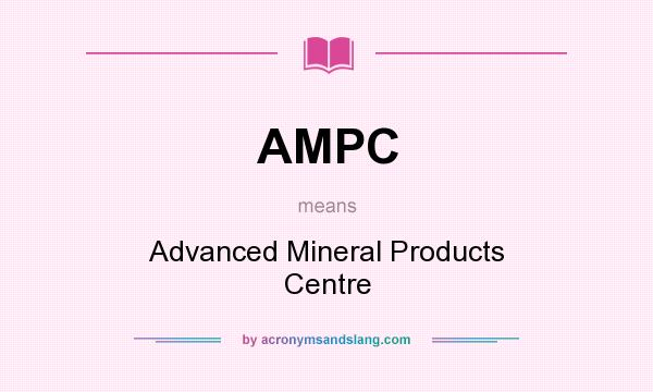 What does AMPC mean? It stands for Advanced Mineral Products Centre