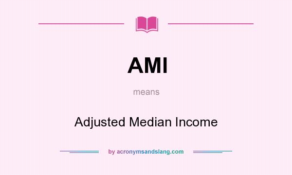 What does AMI mean? It stands for Adjusted Median Income