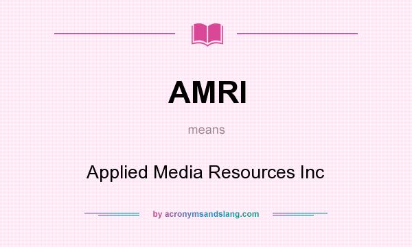 What does AMRI mean? It stands for Applied Media Resources Inc