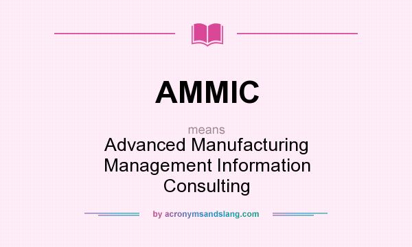 What does AMMIC mean? It stands for Advanced Manufacturing Management Information Consulting
