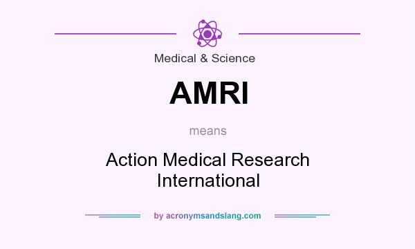 What does AMRI mean? It stands for Action Medical Research International