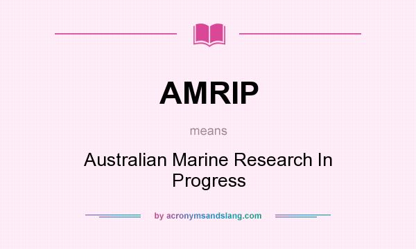 What does AMRIP mean? It stands for Australian Marine Research In Progress