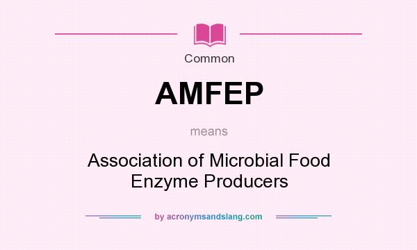 What does AMFEP mean? It stands for Association of Microbial Food Enzyme Producers