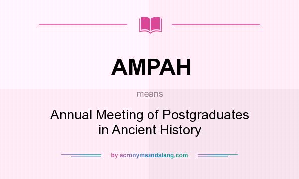What does AMPAH mean? It stands for Annual Meeting of Postgraduates in Ancient History