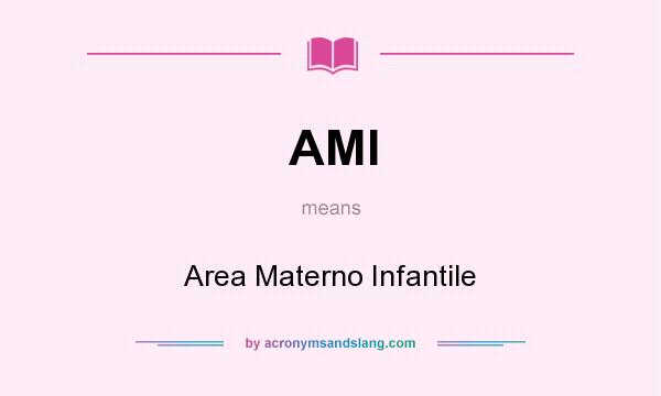 What does AMI mean? It stands for Area Materno Infantile