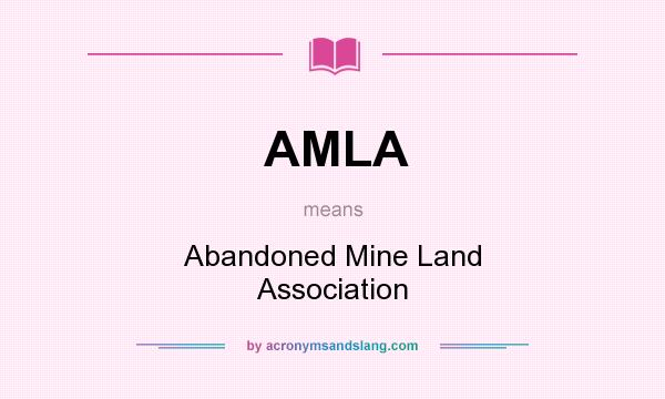 What does AMLA mean? It stands for Abandoned Mine Land Association