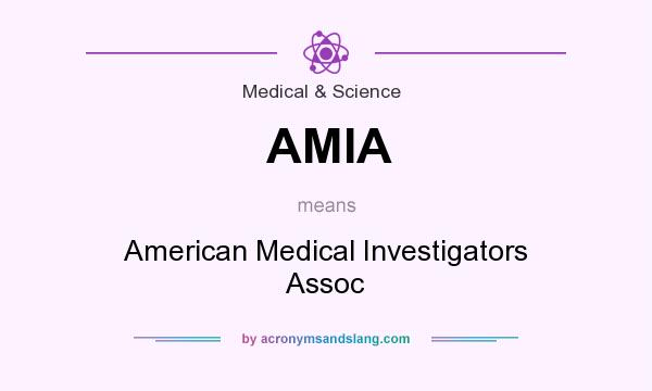 What does AMIA mean? It stands for American Medical Investigators Assoc
