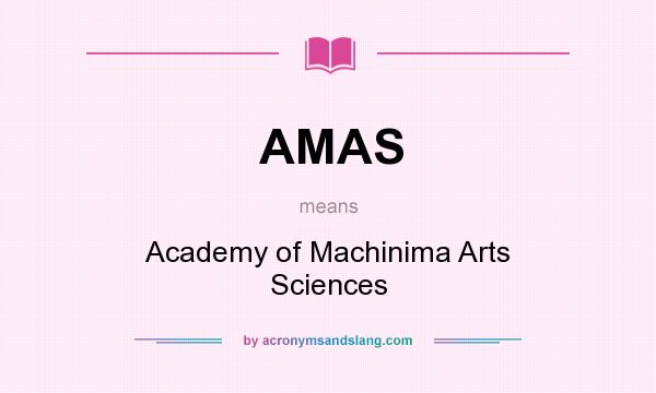 What does AMAS mean? It stands for Academy of Machinima Arts Sciences