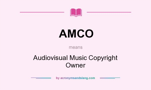 What does AMCO mean? It stands for Audiovisual Music Copyright Owner