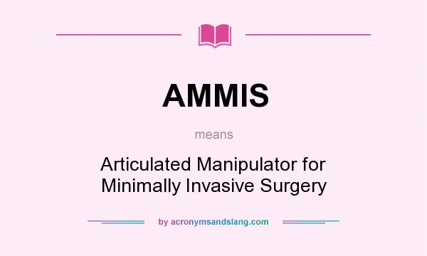 What does AMMIS mean? It stands for Articulated Manipulator for Minimally Invasive Surgery