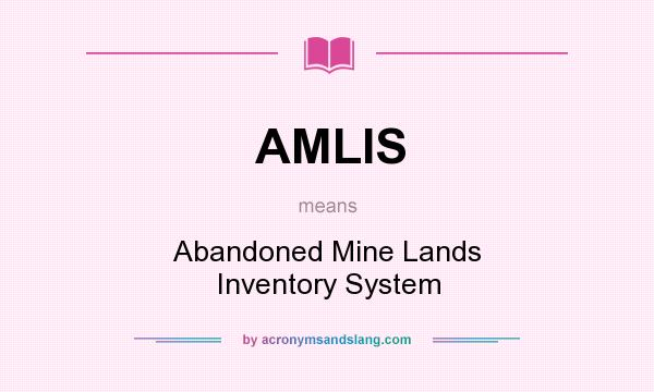 What does AMLIS mean? It stands for Abandoned Mine Lands Inventory System