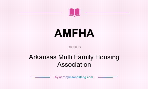 What does AMFHA mean? It stands for Arkansas Multi Family Housing Association