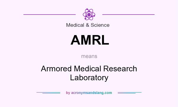What does AMRL mean? It stands for Armored Medical Research Laboratory