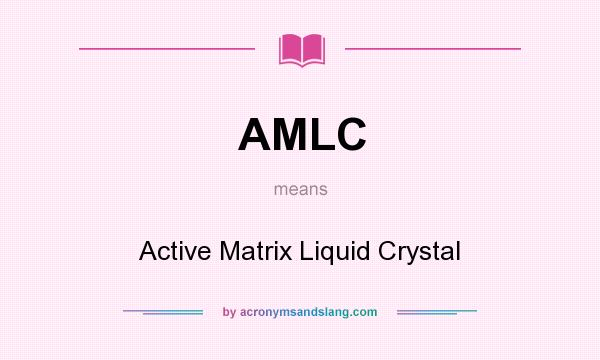 What does AMLC mean? It stands for Active Matrix Liquid Crystal