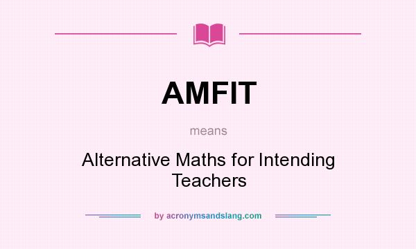 What does AMFIT mean? It stands for Alternative Maths for Intending Teachers