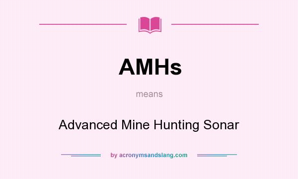What does AMHs mean? It stands for Advanced Mine Hunting Sonar